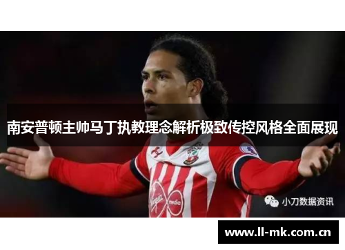 南安普顿主帅马丁执教理念解析极致传控风格全面展现 南安普顿主帅马丁执教理念解析极致传控风格全面展现