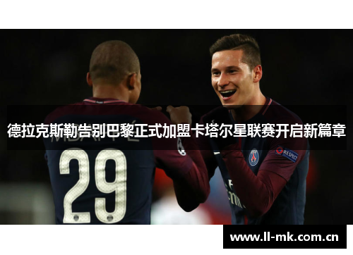 德拉克斯勒告别巴黎正式加盟卡塔尔星联赛开启新篇章 德拉克斯勒告别巴黎正式加盟卡塔尔星联赛开启新篇章