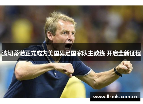 波切蒂诺正式成为美国男足国家队主教练 开启全新征程 波切蒂诺正式成为美国男足国家队主教练 开启全新征程